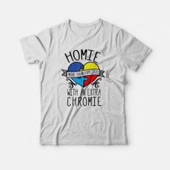 Homie More Than Expected With An Extra Chromie T-Shirt
