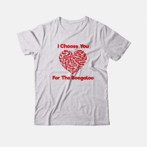 I Choose You For The Boogaloo Valentine T-Shirt