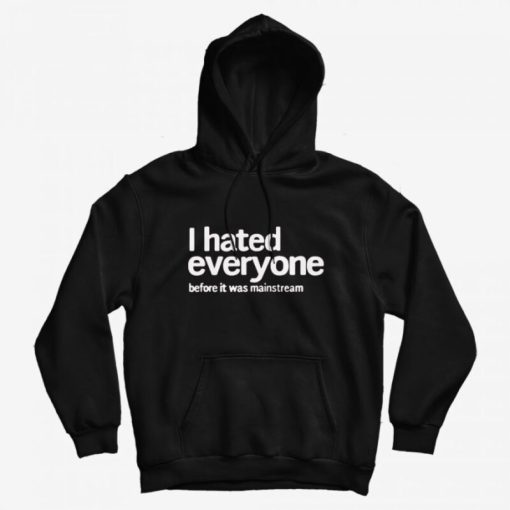 I Hated Everyone Before It Was Mainstream Hoodie