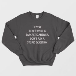 Don't Want A Sarcastic Answer Fun Sweatshirt