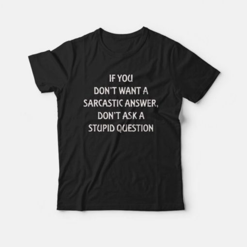 Don't Want A Sarcastic Answer Fun T-Shirt