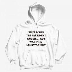 Impeached The President This Lousy Hoodie