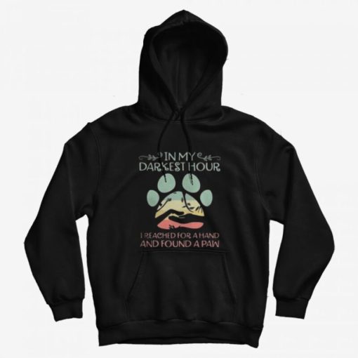 In My Darkest Hour I Reached For A Hand And Found A Paw Hoodie