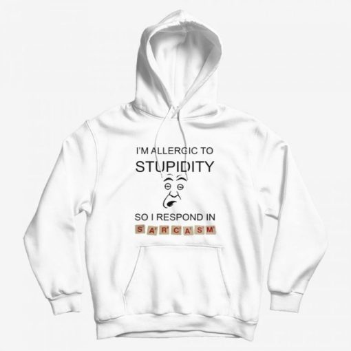 I’m Allergic To Stupidity So I Respond In Sarcasm Hoodie