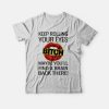 Keep Rolling Your Eyes Bitch T-Shirt