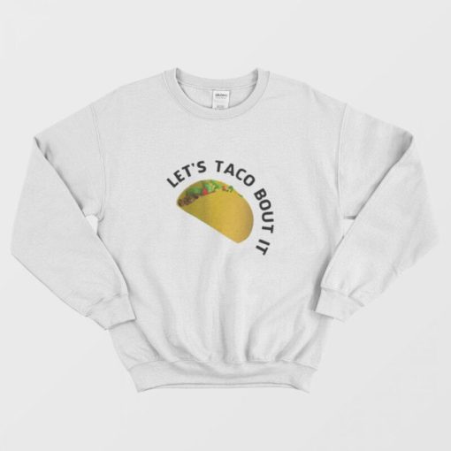 Let’s Taco Bout It Meme Sweatshirt