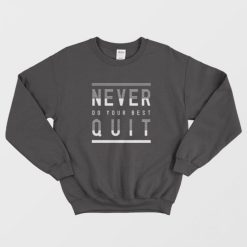 Never Do Your Best Quit Sweatshirt