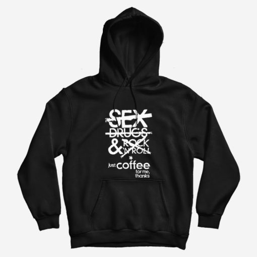 No Sex Drugs & Rock N Roll Just Coffee For Me Hoodie