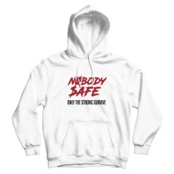 Nobody Safe Only The Strong Survive Hoodie