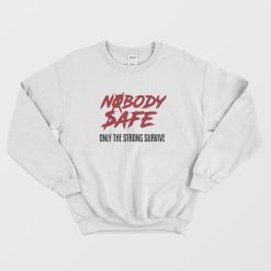 Nobody Safe Only The Strong Survive Sweatshirt
