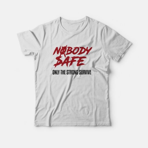 Nobody Safe Only The Strong Survive T-Shirt