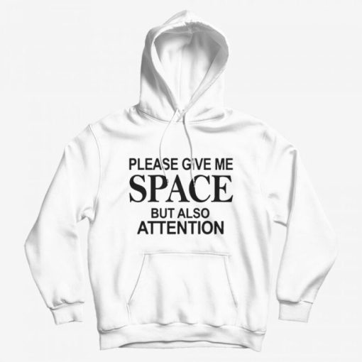 Please Give Me Space But Also Attention Hoodie