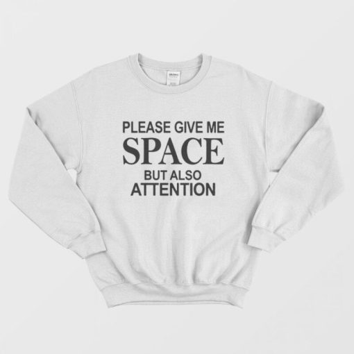 Please Give Me Space But Also Attention Sweatshirt