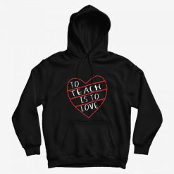 To Teach is to Love Valentine Day Hoodie