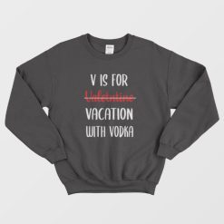 V is For Valentine Vacation With Vodka Valentine Day Sweatshirt