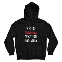 V is For Valentine Vacation With Vodka Valentine Day Hoodie
