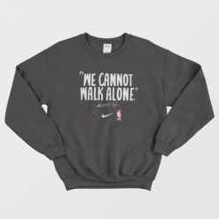 We Cannot Walk Alone Martin Luther King Sweatshirt