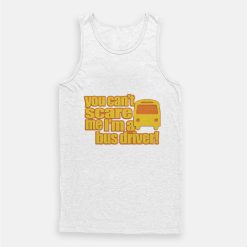You Can't scare me I'm A Bus Driver Tank Top