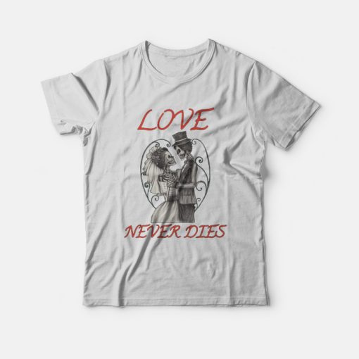 Love Never Dies Skeleton T-Shirt