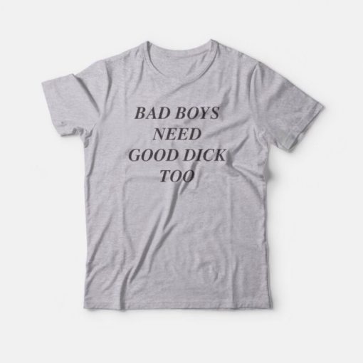 Bad Boys Need Good Dick Too T-Shirt