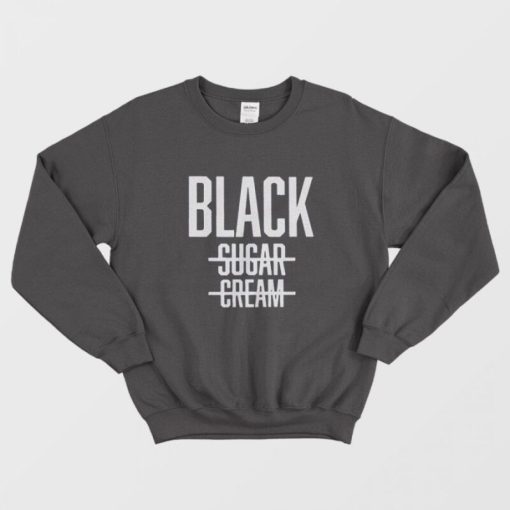Black No Cream No Sugar Black History Sweatshirt