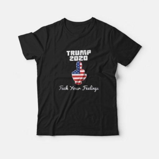 Fuck Your Feelings Trump 2020 American Flag T-Shirt