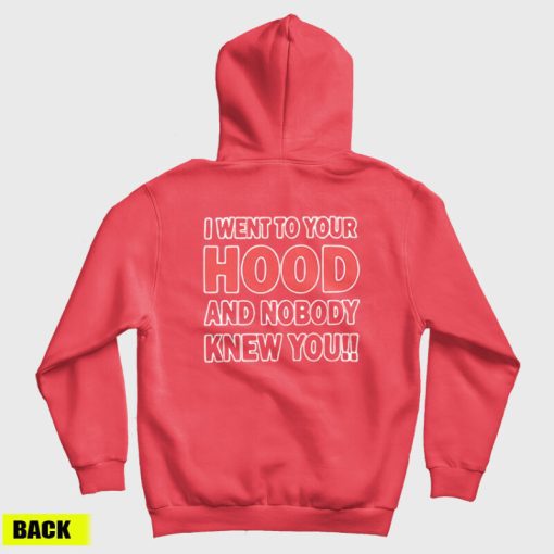 I Went to Your Hood and Nobody Knew You Hoodie