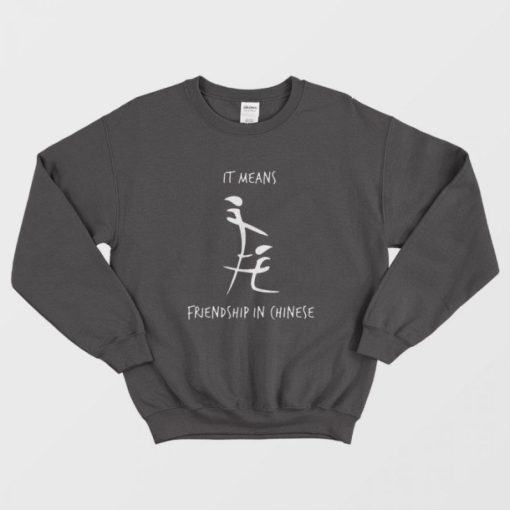 It Means Friendship In Chinese Sweatshirt