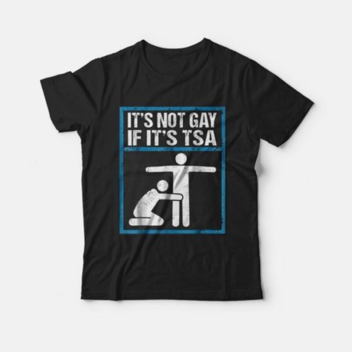 It's Not Gay If It's TSA T-shirt For Man's
