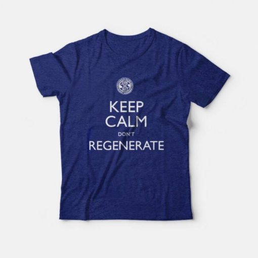 Keep Calm Don't Regenerate T-Shirt