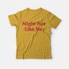 Might Not Like Me T-Shirt