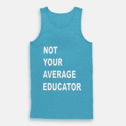 NoNot Your Average Educator Tank Topt Your Average Educator T-Shirt