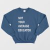 Not Your Average Educator Sweatshirt