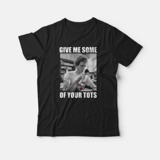 Napoleon Dynamite Give Me Some Of Your Tots T-Shirt