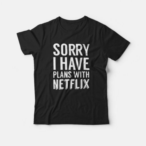Sorry I Have Plans With Netflix T-Shirt