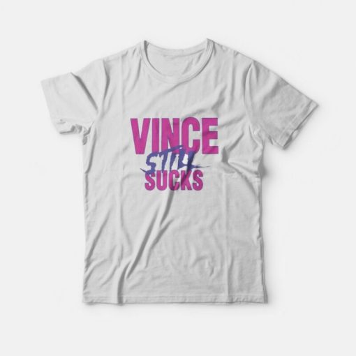 Vince Still Sucks T-Shirt