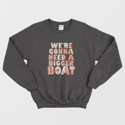 We're Gonna Need A Bigger Boat Shark Quote Graphic Sweatshirt