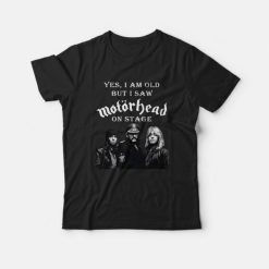 Yes I Am Old But I Saw Motorhead On Stage T-Shirt
