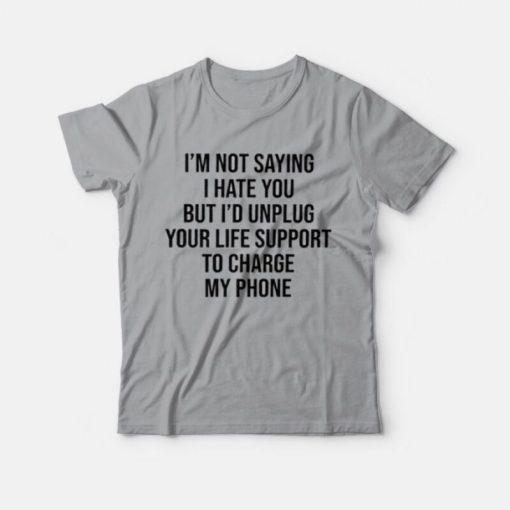 I'm Not Saying I Hate You Funny Offensive T-Shirt