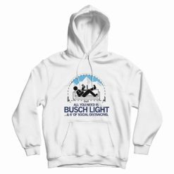 All You Need is Busch Light and Six Feet of Social Distance Hoodie