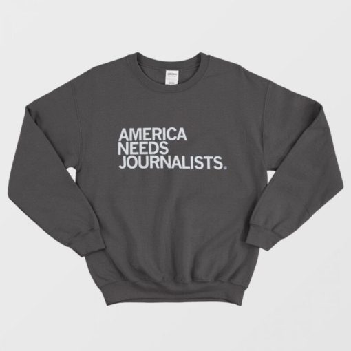 America Needs Journalists Sweatshirt