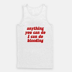 Anything You Can Do I Can Do Bleeding Tank Top