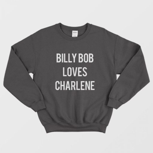 Billy Bob Loves Charlene Sweatshirt