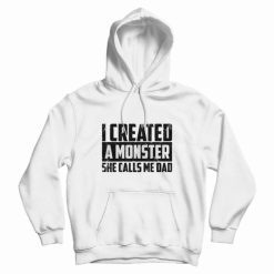 Cute I Created A Monster She Calls Me Dad Hoodie