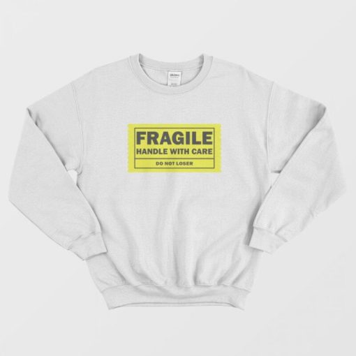 Fragile Handle With Care Do Not Loser Sweatshirt