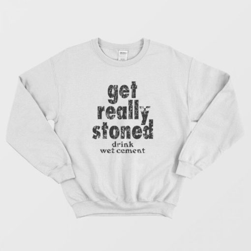 Get Really Stoned Drink Wet Cement Kinder Sweatshirt