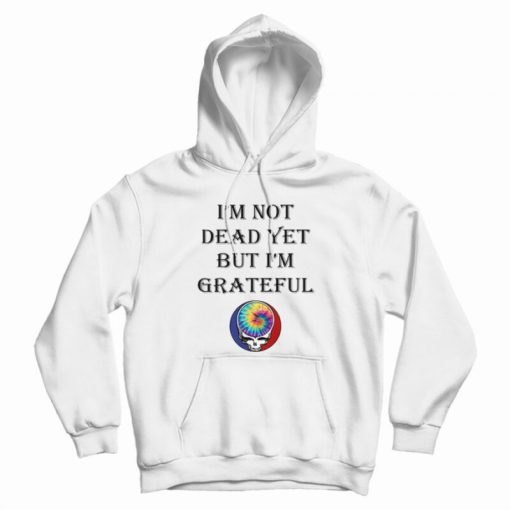 Grateful Dead Logo I’m Not Dead Yet But I’m Grateful Hoodie