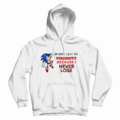 Sonic Haven't Lost My Virginity Because I Never Lose Hoodie