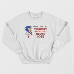 Sonic Haven't Lost My Virginity Because I Never Lose Sweatshirt