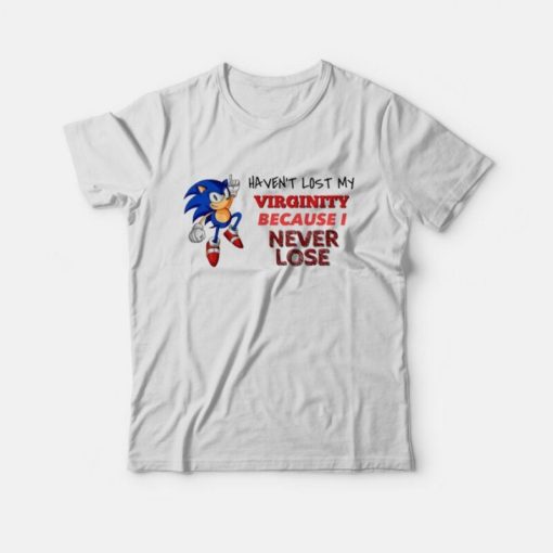 Sonic Haven't Lost My Virginity Because I Never Lose T-Shirt